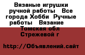 Вязаные игрушки ручной работы - Все города Хобби. Ручные работы » Вязание   . Томская обл.,Стрежевой г.